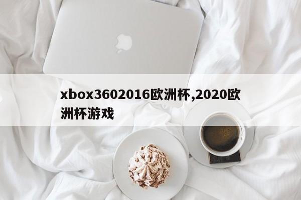 xbox3602016欧洲杯,2020欧洲杯游戏